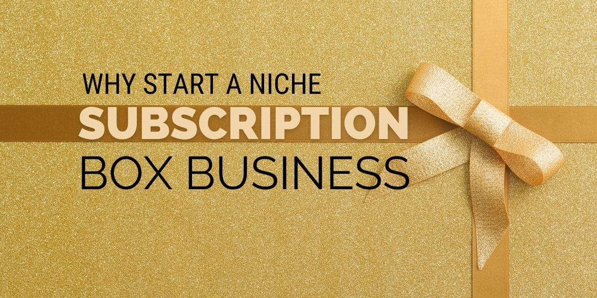 Why Start a Subscription Box Business